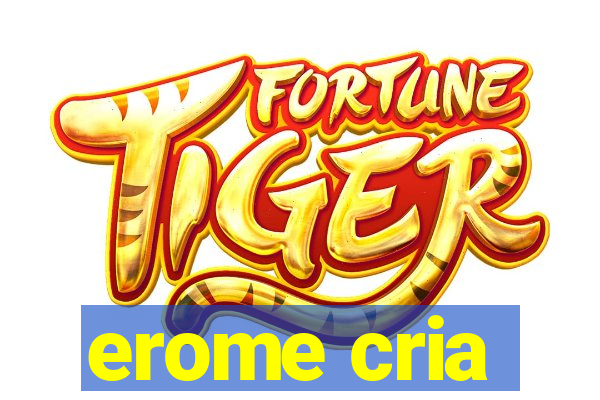 erome cria